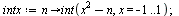 `:=`(intx, proc (n) options operator, arrow; int(`+`(`*`(`^`(x, 2)), `-`(n)), x = -1 .. 1) end proc); 1